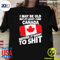 I May Be Old But At Least I Saw Canada Before It Went To Shit Shirt Unisex T-shirt, Sweatshirt, Hoodie, Long Sleeve Tee - T-Shirt, Sweatshirt, Hoodie