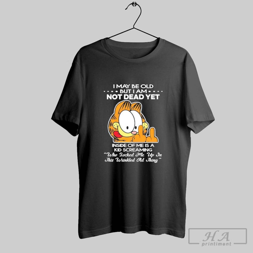 I May Be Old But I Am Not Dead Yet Unisex T-shirt, Sweatshirt, Hoodie, Long Sleeve Tee - T-Shirt, Sweatshirt, Hoodie