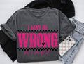 I May Be Wrong Snarky Sarcastic Funny Shirt Mom Sayings Retro Sarcasm Humor Sassy Shirt Womenswear Top T-Shirts, Hoodie, Sweatshirt - T-Shirt, Sweatshirt, Hoodie