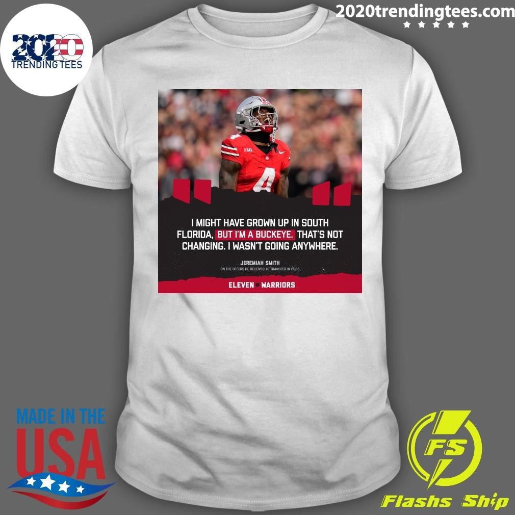 I Might Have Grown Up In South Florida, But Im A Buckeye Thats Not Changing I Wasnt Going Anywhere Jeremiah Smith Shirt - T-Shirt, Sweatshirt, Hoodie