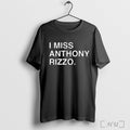 I Miss Anthony Rizzo T Shirt Unisex T-shirt, Sweatshirt, Hoodie, Long Sleeve Tee - T-Shirt, Sweatshirt, Hoodie