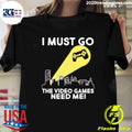 I Must Go The Video Games Need Me Video Game Controller Signal Shirt Unisex T-shirt, Sweatshirt, Hoodie, Long Sleeve Tee - T-Shirt, Sweatshirt, Hoodie