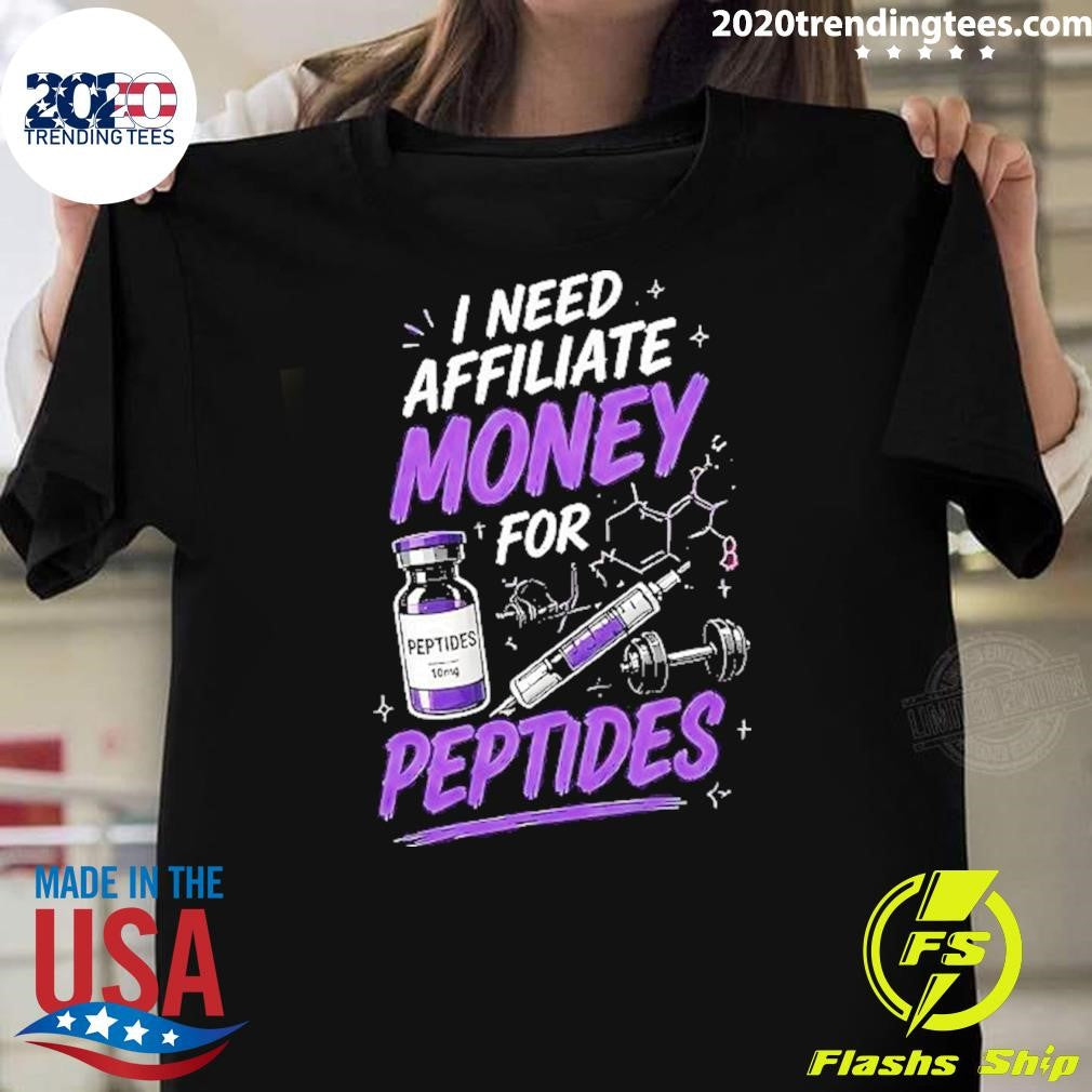 I Need Affiliate Money For Peptides Shirt Unisex T-shirt, Sweatshirt, Hoodie, Long Sleeve Tee - T-Shirt, Sweatshirt, Hoodie