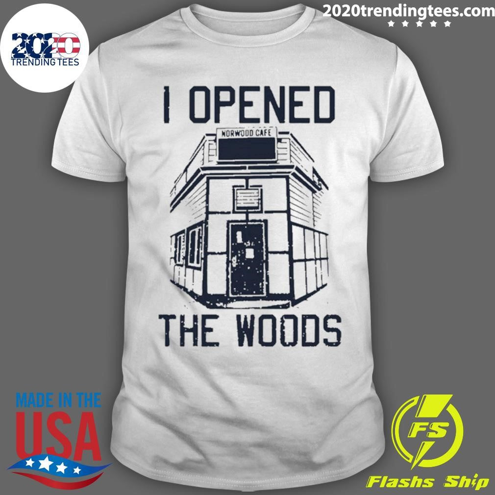 I Opened The Woods Shirt Unisex T-shirt, Sweatshirt, Hoodie, Long Sleeve Tee - T-Shirt, Sweatshirt, Hoodie