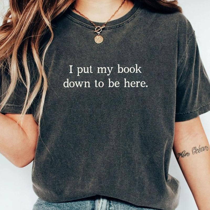 I Put Down My Book Be Here Shirt Bookish Minimalist Book Book Readers Book Lover Shirt Her Hot Read Book Shirt Funny Book Lover Book Top T-Shirts, Hoodie, Sweatshirt - T-Shirt, Sweatshirt, Hoodie