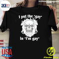I Put The Gay In Im Gay Skull Flame Shirt Unisex T-shirt, Sweatshirt, Hoodie, Long Sleeve Tee - T-Shirt, Sweatshirt, Hoodie
