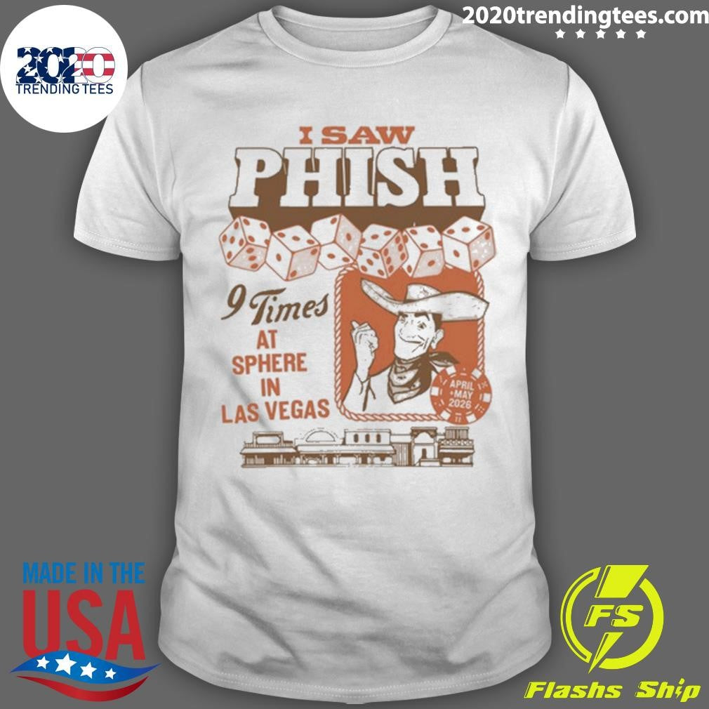 I Saw Phish 9 Times at Sphere in Las Vegas April and May 2026 Shirt Unisex T-shirt, Sweatshirt, Hoodie, Long Sleeve Tee - T-Shirt, Sweatshirt, Hoodie