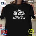 I Say What Needs To Be Said Not What You Want To Hear The Truth 2026 Tee Shirt Unisex T-shirt, Sweatshirt, Hoodie, Long Sleeve Tee - T-Shirt, Sweatshirt, Hoodie