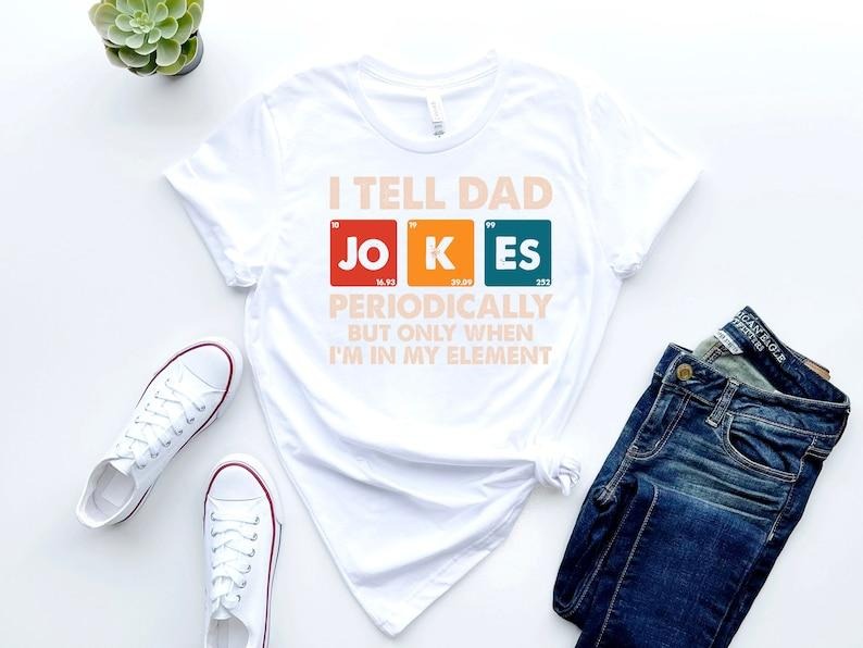 I Tell Dad Jokes Periodically But Only When I'M My Element Shirt Dad Jokes Shirt Funny Dad Shirt Father Shirt Dad T-Shirts, Hoodie, Sweatshirt - T-Shirt, Sweatshirt, Hoodie