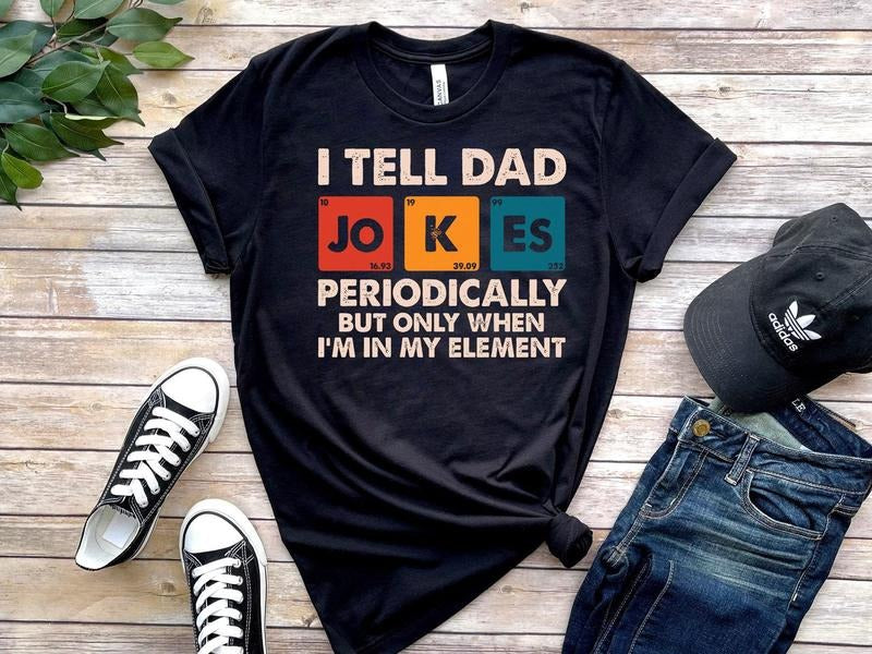 I Tell Dad Jokes Periodically But Only When I'M My Element Shirt Dad Jokes Shirt Funny Dad Shirt Father Shirt Dad T-Shirts, Hoodie, Sweatshirt - T-Shirt, Sweatshirt, Hoodie