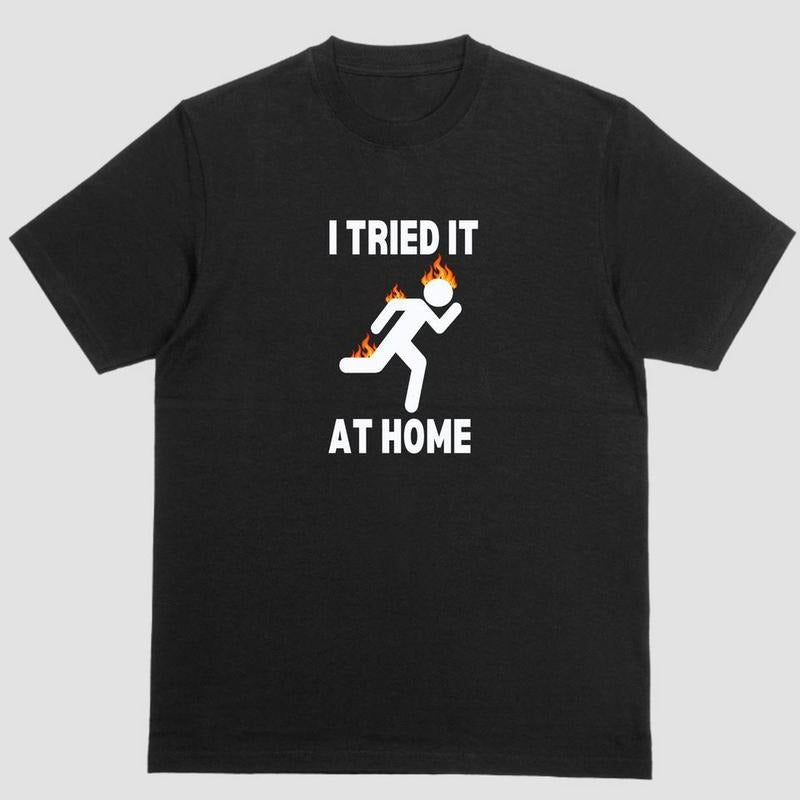 "I Tried Home Fiery Experiment !" T-Shirts, Hoodie, Sweatshirt - T-Shirt, Sweatshirt, Hoodie