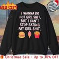 I Wanna Do Hot Girl Shit But I Can’t Stop Eating Fat Girl Shit shirt Unisex T-shirt, Sweatshirt, Hoodie, Long Sleeve Tee - T-Shirt, Sweatshirt, Hoodie