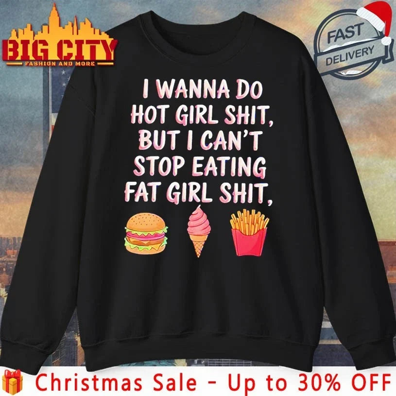I Wanna Do Hot Girl Shit But I Can’t Stop Eating Fat Girl Shit shirt Unisex T-shirt, Sweatshirt, Hoodie, Long Sleeve Tee - T-Shirt, Sweatshirt, Hoodie