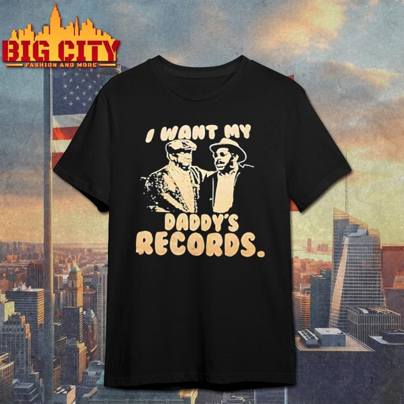 I Want My Daddys Records Poster shirt Unisex T-shirt, Sweatshirt, Hoodie, Long Sleeve Tee - T-Shirt, Sweatshirt, Hoodie