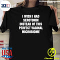 I Wish I Had Serotonin Instead Of This Perfect Vaginal Microbiome Tee Shirt Unisex T-shirt, Sweatshirt, Hoodie, Long Sleeve Tee - T-Shirt, Sweatshirt, Hoodie