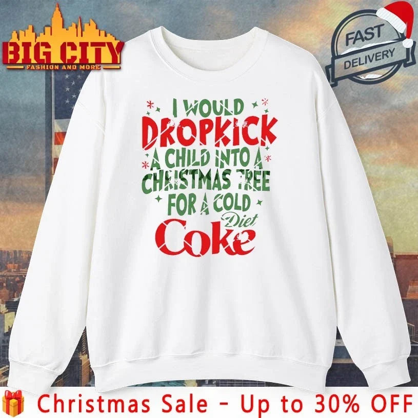 I Would Dropkick A Child Into A Christmas Tree For A Cold Diet Coke shirt Unisex T-shirt, Sweatshirt, Hoodie, Long Sleeve Tee - T-Shirt, Sweatshirt, Hoodie