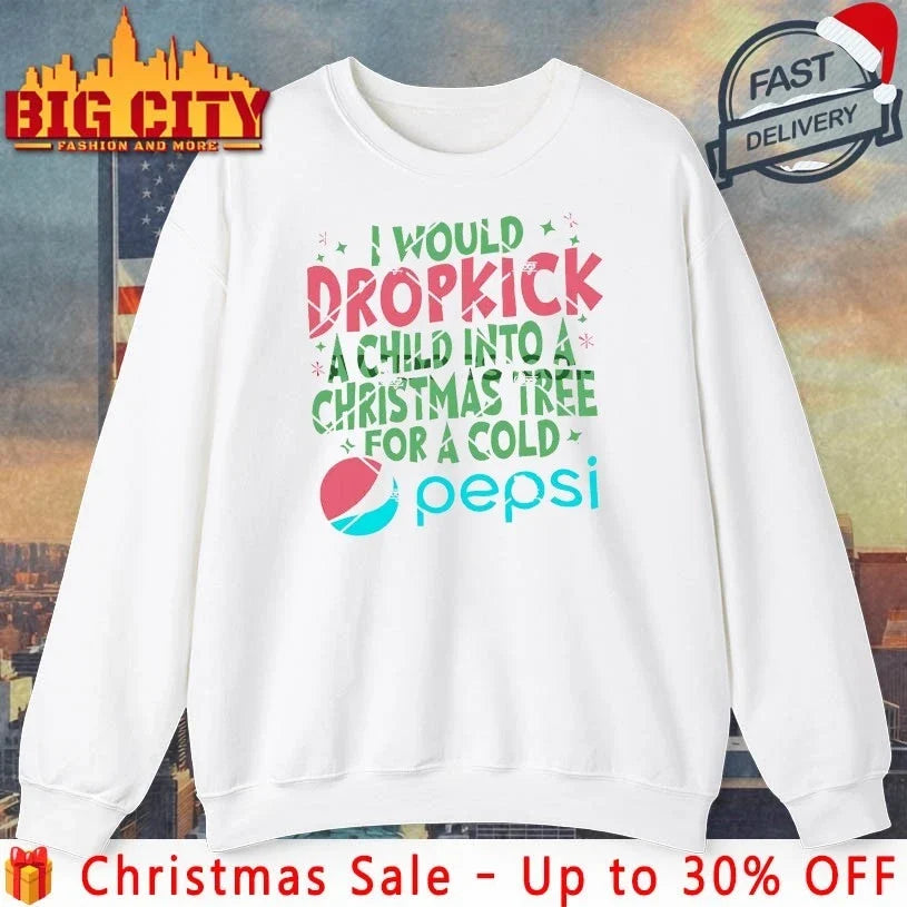 I Would Dropkick A Child Into A Christmas Tree For A Cold Pepsi shirt Unisex T-shirt, Sweatshirt, Hoodie, Long Sleeve Tee - T-Shirt, Sweatshirt, Hoodie