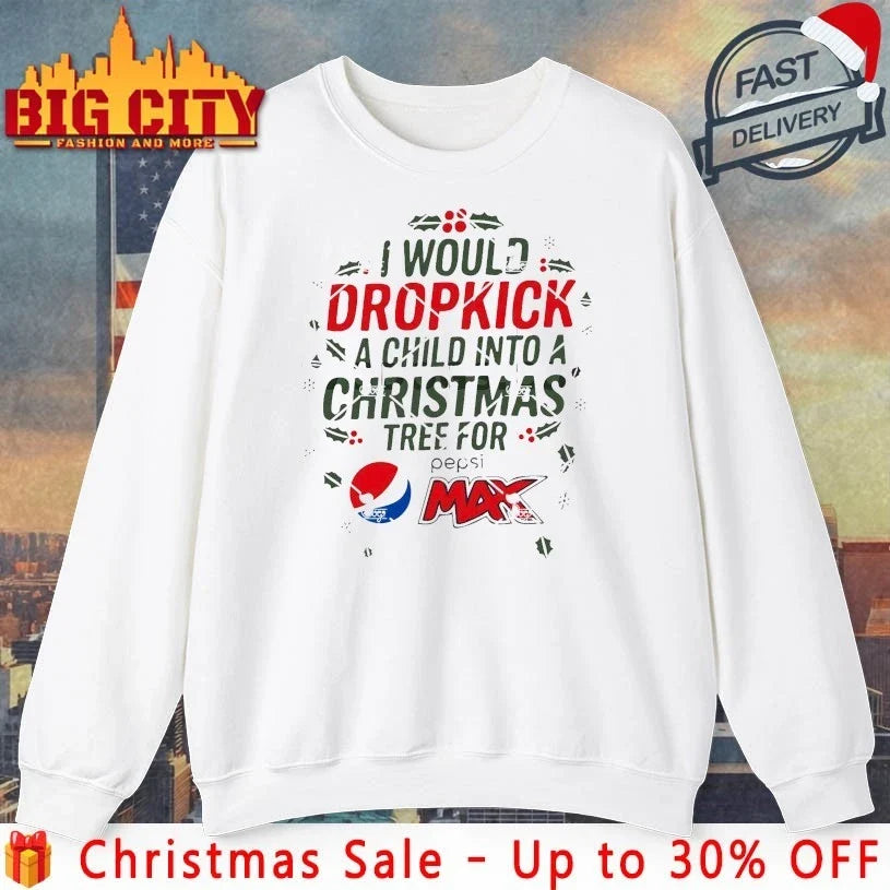 I Would Dropkick A Child Into A Christmas Tree For Pepsi Max shirt Unisex T-shirt, Sweatshirt, Hoodie, Long Sleeve Tee - T-Shirt, Sweatshirt, Hoodie