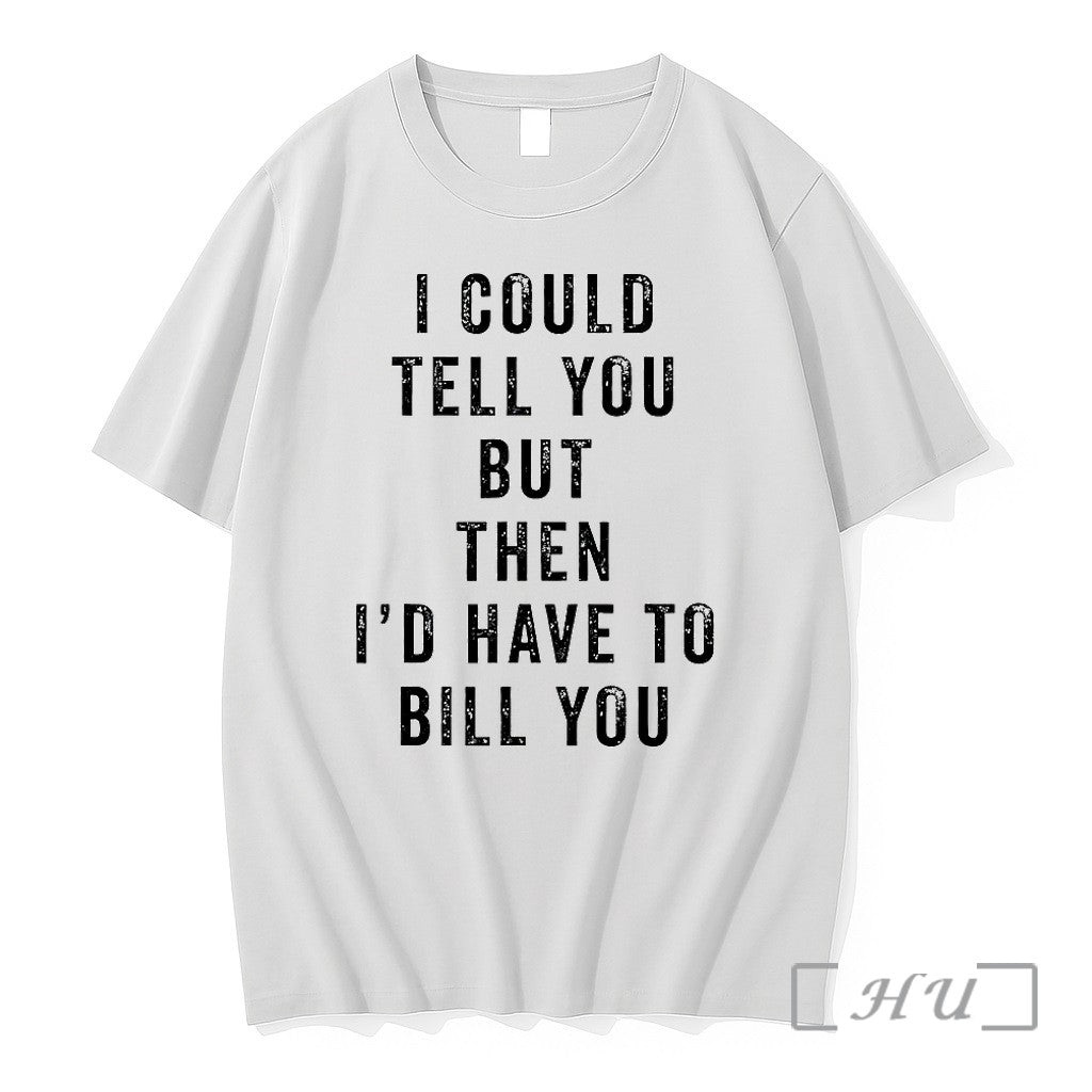 I Could Tell You But Then Id Have To Bill You Tshirts Sweater Hoodie Jpg Unisex T-shirt, Sweatshirt, Hoodie, Long Sleeve Tee - T-Shirt, Sweatshirt, Hoodie