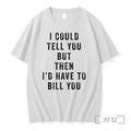 I Could Tell You But Then Id Have To Bill You Tshirts Sweater Hoodie Jpg Unisex T-shirt, Sweatshirt, Hoodie, Long Sleeve Tee - T-Shirt, Sweatshirt, Hoodie