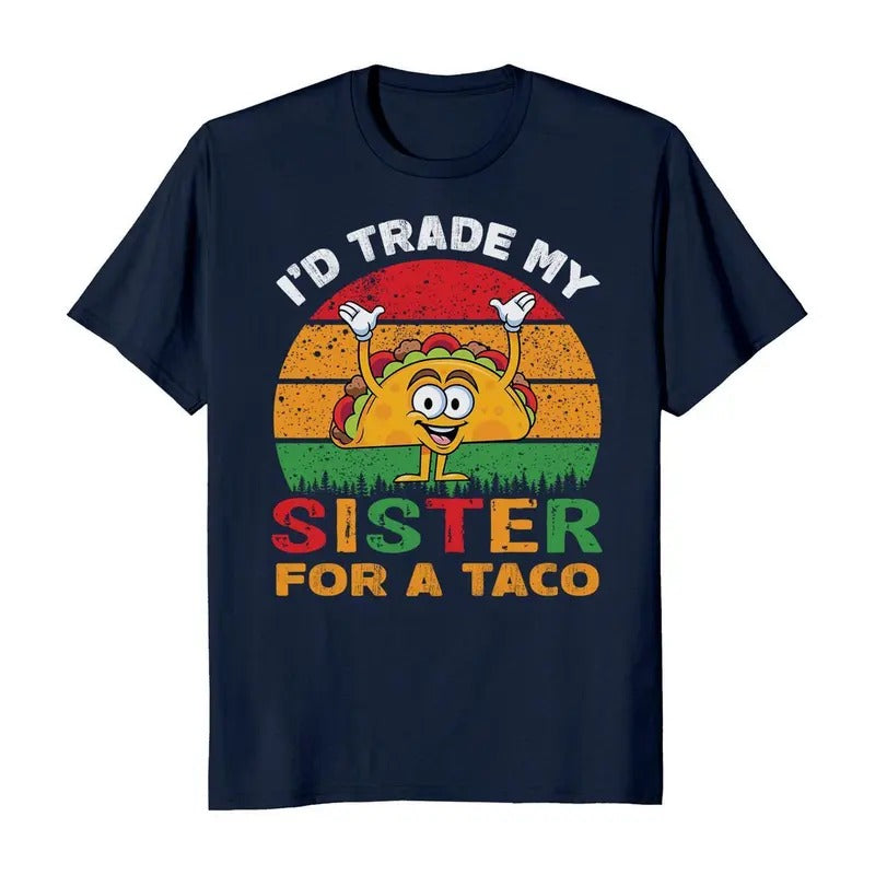I'D Trade My Sister Taco Cinco De Mayo Funny Mexican T-Shirts, Hoodie, Sweatshirt - T-Shirt, Sweatshirt, Hoodie
