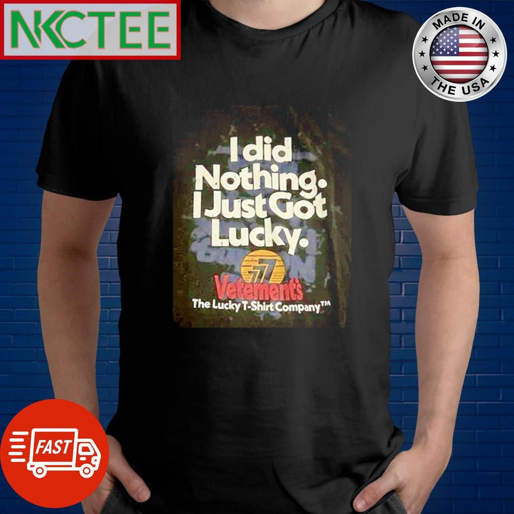 I did nothing I just got lucky Vetements The Lucky shirt Unisex T-shirt, Sweatshirt, Hoodie, Long Sleeve Tee - T-Shirt, Sweatshirt, Hoodie
