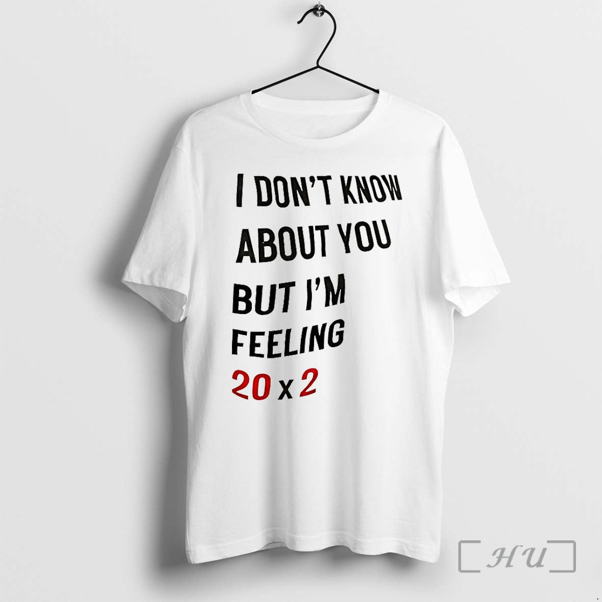 I Dont Know About You But Im Feeling 20x2 Tshirts Sweater Hoodie Jpg Unisex T-shirt, Sweatshirt, Hoodie, Long Sleeve Tee - T-Shirt, Sweatshirt, Hoodie