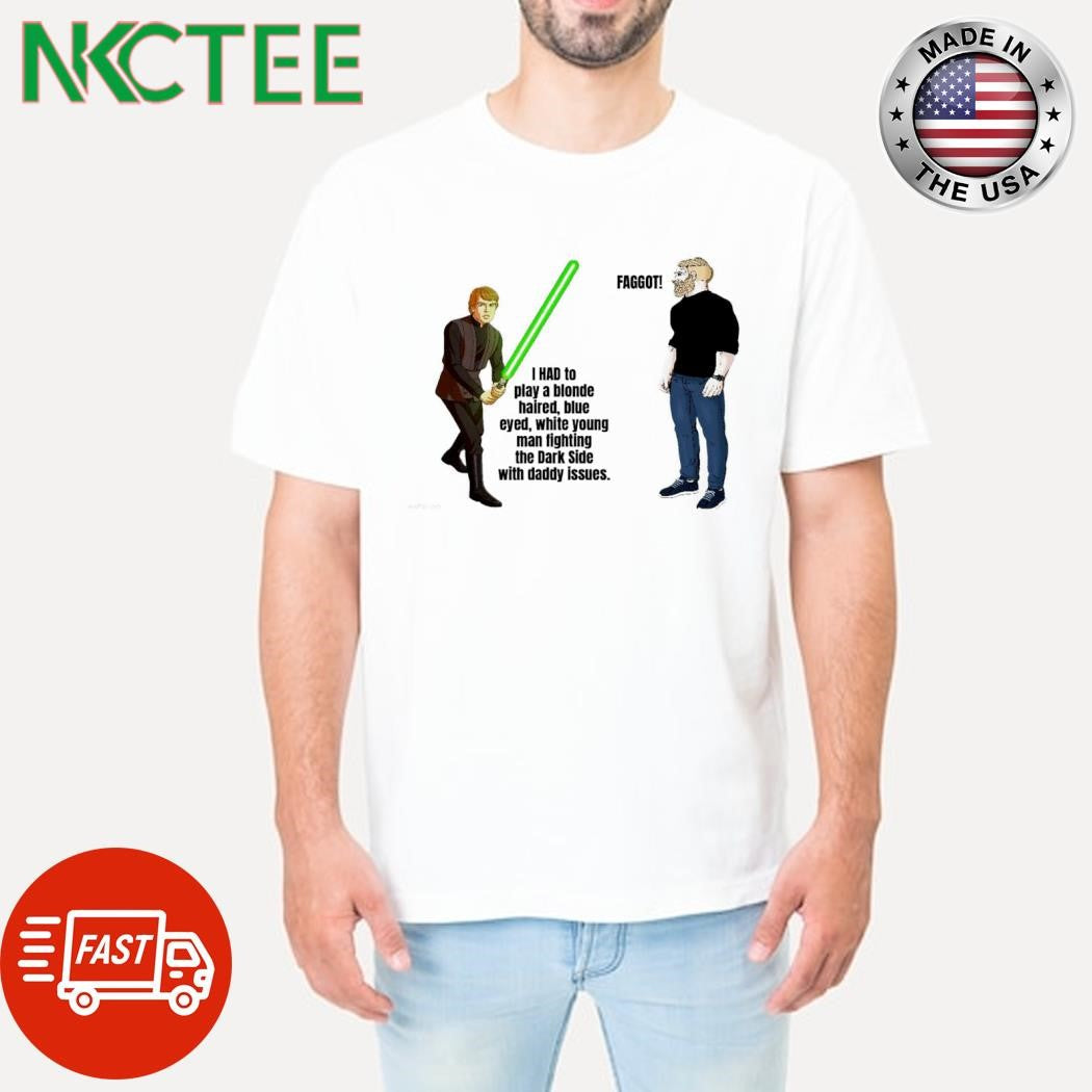 I had to play a blonde haired blue eyed white young man lighting the Dark Side  Faggot shirt - T-Shirt, Sweatshirt, Hoodie