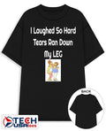 I laughed so hard tears ran down my leg shirt Unisex T-shirt, Sweatshirt, Hoodie, Long Sleeve Tee - T-Shirt, Sweatshirt, Hoodie