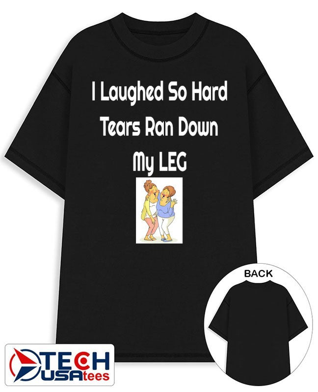 I laughed so hard tears ran down my leg shirt Unisex T-shirt, Sweatshirt, Hoodie, Long Sleeve Tee - T-Shirt, Sweatshirt, Hoodie
