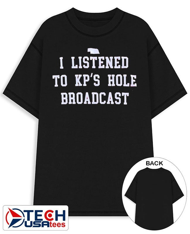 I listened to Kps Hole Broadcast shirt Unisex T-shirt, Sweatshirt, Hoodie, Long Sleeve Tee - T-Shirt, Sweatshirt, Hoodie