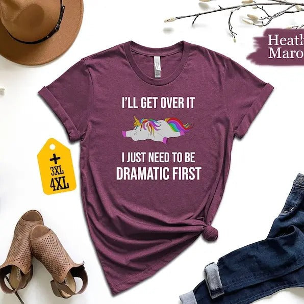 I'Ll Get Over I Just Need Be Dramatic First Shirt Funny Unicorn Shirt Animal Lover Shirt Cute Unicorn Shirt Unicorn Lover T-Shirts, Hoodie, Sweatshirt - T-Shirt, Sweatshirt, Hoodie