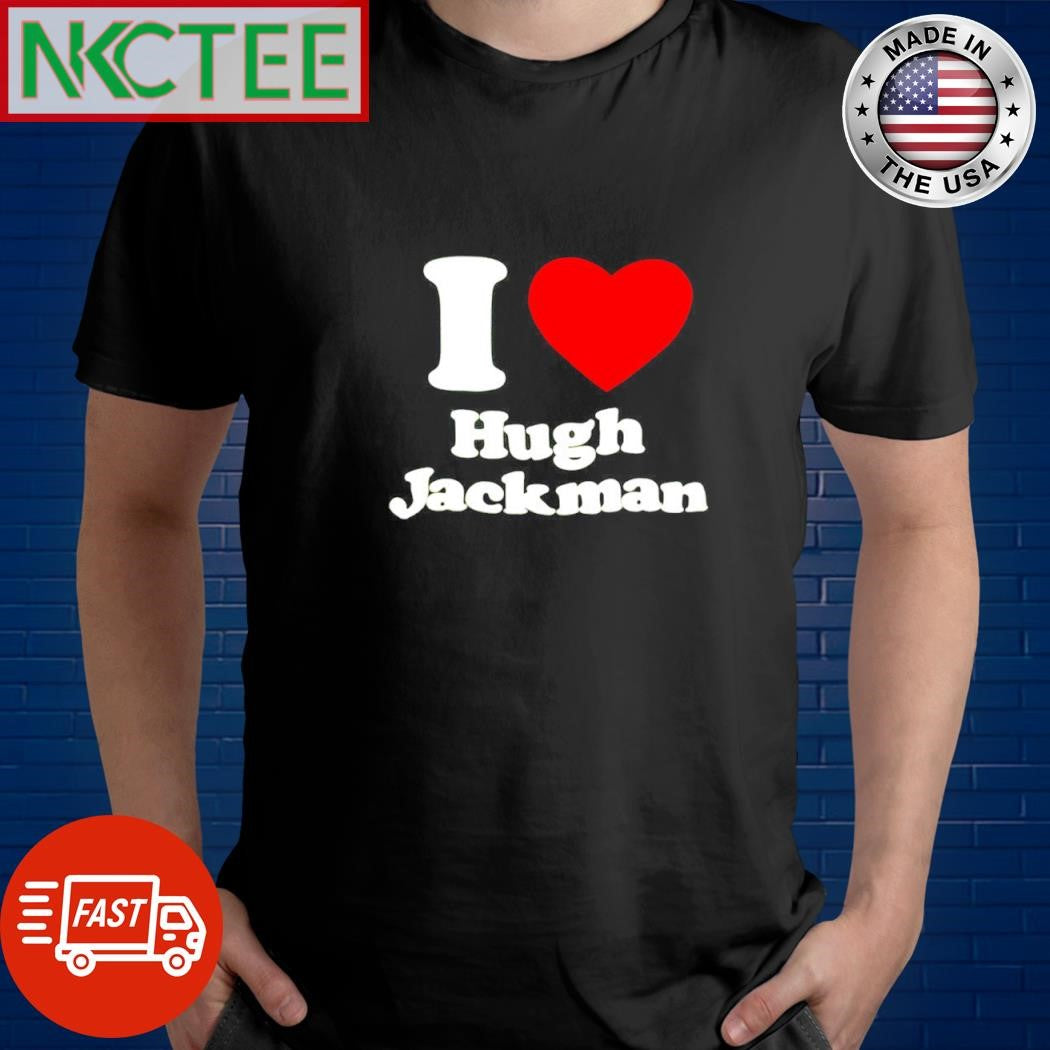 I love Hugh jackman shirt Unisex T-shirt, Sweatshirt, Hoodie, Long Sleeve Tee - T-Shirt, Sweatshirt, Hoodie