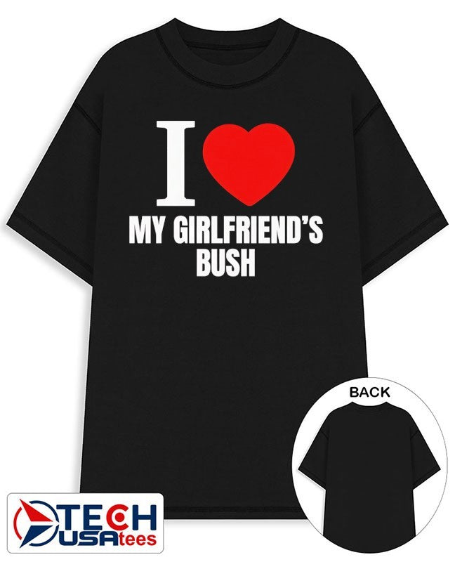I love my girlfriends bush shirt Unisex T-shirt, Sweatshirt, Hoodie, Long Sleeve Tee - T-Shirt, Sweatshirt, Hoodie