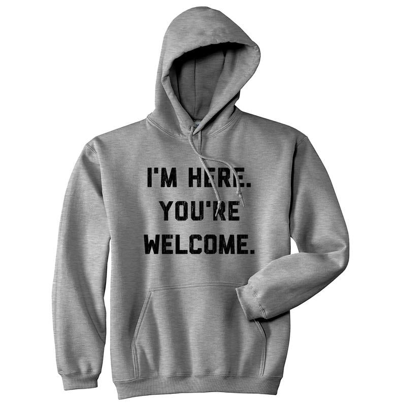 I'M Here You'Re Welcome Funny Sarcastic Novelty Hooded Funny Introvert Funny Sarcastic Novelty Grey I'M T-Shirts, Hoodie, Sweatshirt - T-Shirt, Sweatshirt, Hoodie