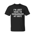 I'M Just Here Embarrass My Wife Funny Husband Menswear T-Shirts, Hoodie, Sweatshirt - T-Shirt, Sweatshirt, Hoodie