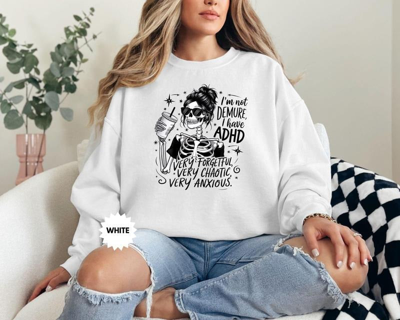 I'M Not Demure I Have Adhd Funny Skeleton Sarcastic Snarky Skeleton Skeleton Lover Funny Anxiety T-Shirts, Hoodie, Sweatshirt - T-Shirt, Sweatshirt, Hoodie