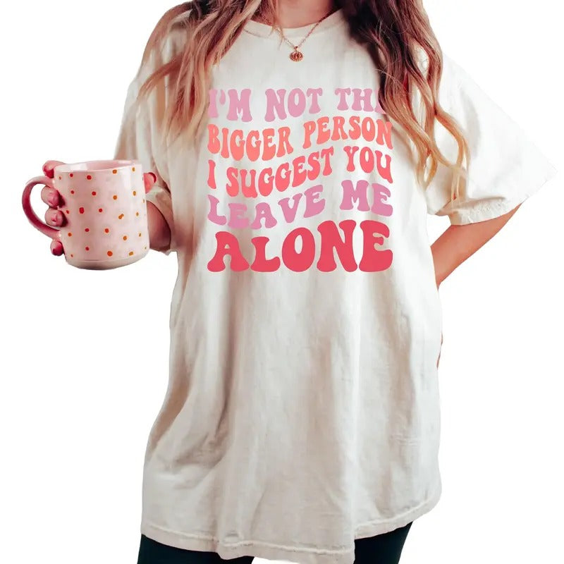 I'M Not Bigger Person I Suggest You Leave Me Alone Sarcasm Shirt Bitch Attitude Funny Saying Shirt Offensive Short Sleeve Shirt T-Shirts, Hoodie, Sweatshirt - T-Shirt, Sweatshirt, Hoodie