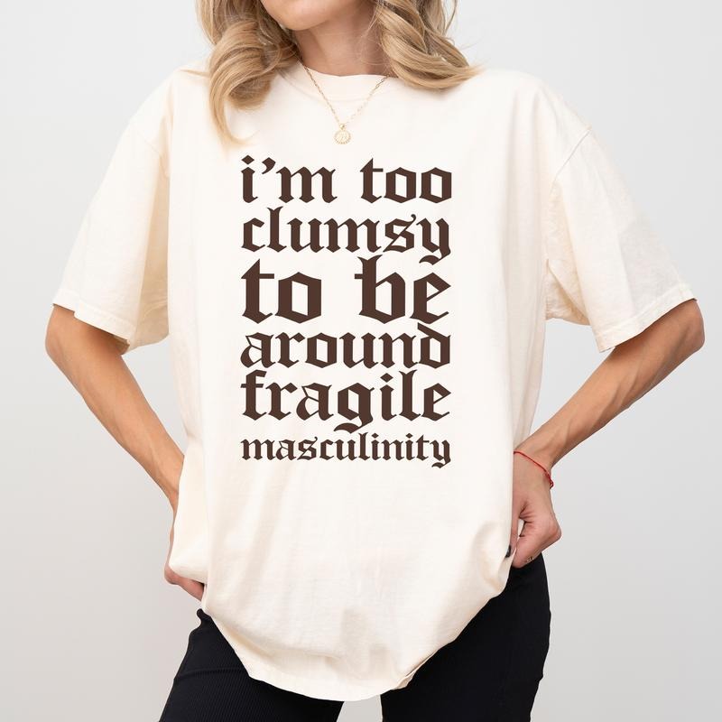 I'M Too Clumsy Be Around Fragile Masculinity Shirt Comfort Colors Retro Fragile Male Ego Funny Feminism Sarcastic Feminist Casual Tops Soft Cotton Fabric Womenswear T-Shirts, Hoodie, Sweatshirt - T-Shirt, Sweatshirt, Hoodie