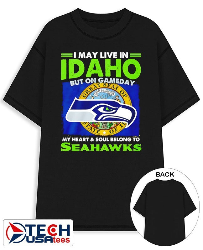 I may live in Idaho but on gameday my heart and soul belong to Seahawks shirt Unisex T-shirt, Sweatshirt, Hoodie, Long Sleeve Tee - T-Shirt, Sweatshirt, Hoodie