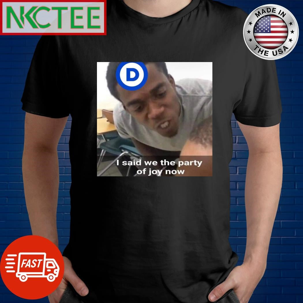 I said we the party of Joy now shirt Unisex T-shirt, Sweatshirt, Hoodie, Long Sleeve Tee - T-Shirt, Sweatshirt, Hoodie