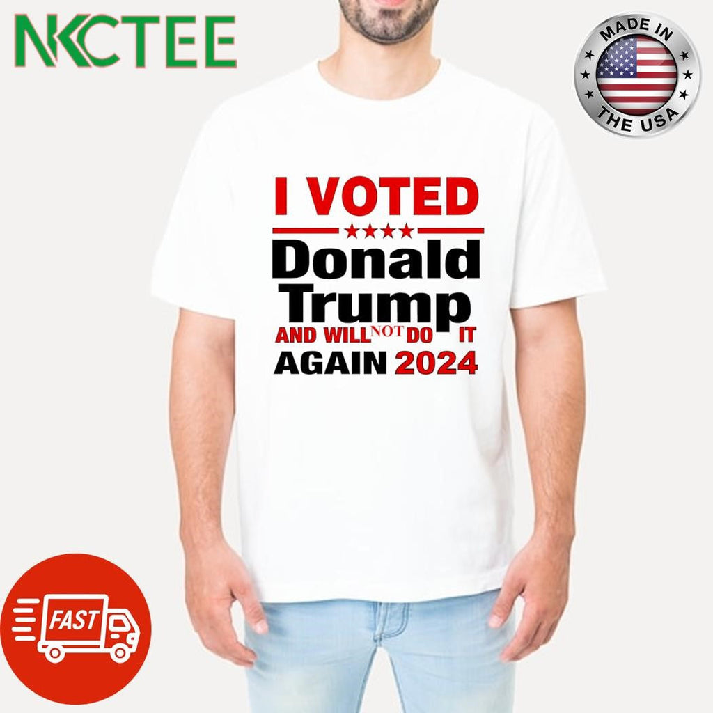 I voted Donald Trump and will not do it again 2024 shirt Unisex T-shirt, Sweatshirt, Hoodie, Long Sleeve Tee - T-Shirt, Sweatshirt, Hoodie