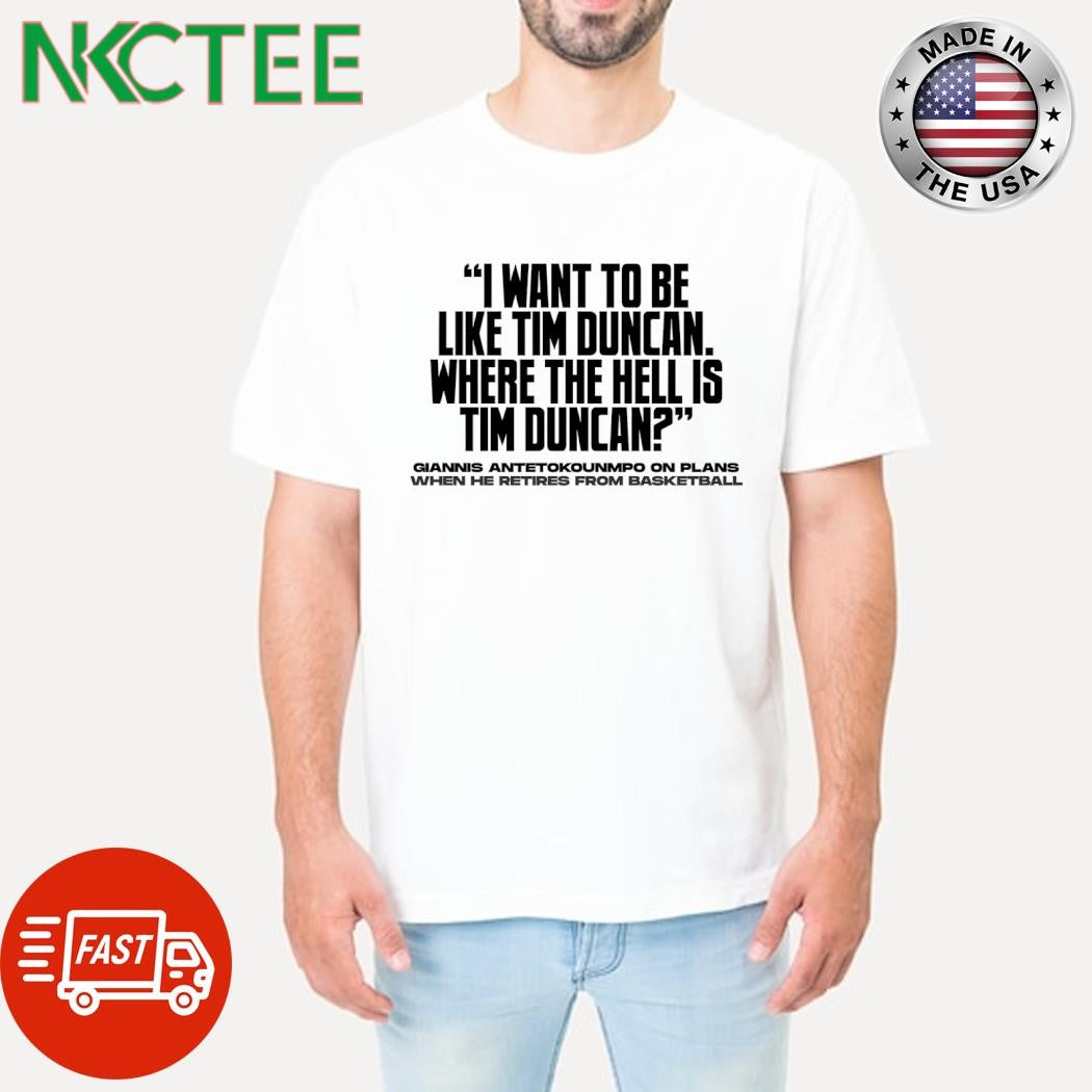 I want to be like Tim Duncan where the hell is Tim Duncan shirt Unisex T-shirt, Sweatshirt, Hoodie, Long Sleeve Tee - T-Shirt, Sweatshirt, Hoodie