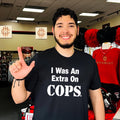I was an extra on Cops shirt Unisex T-shirt, Sweatshirt, Hoodie, Long Sleeve Tee - T-Shirt, Sweatshirt, Hoodie