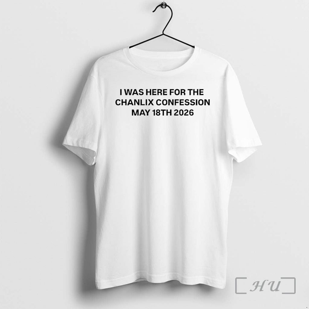 I Was Here For The Chanlix Confession May 18th 2026 Tshirts Sweater Hoodie Jpg Unisex T-shirt, Sweatshirt, Hoodie, Long Sleeve Tee - T-Shirt, Sweatshirt, Hoodie