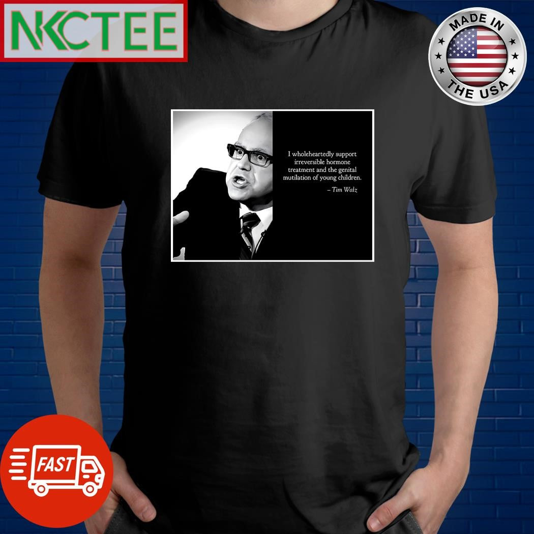I wholeheartedly support irreversible hormone treatment and the genital mutilation of young children Tim Walz shirt - T-Shirt, Sweatshirt, Hoodie