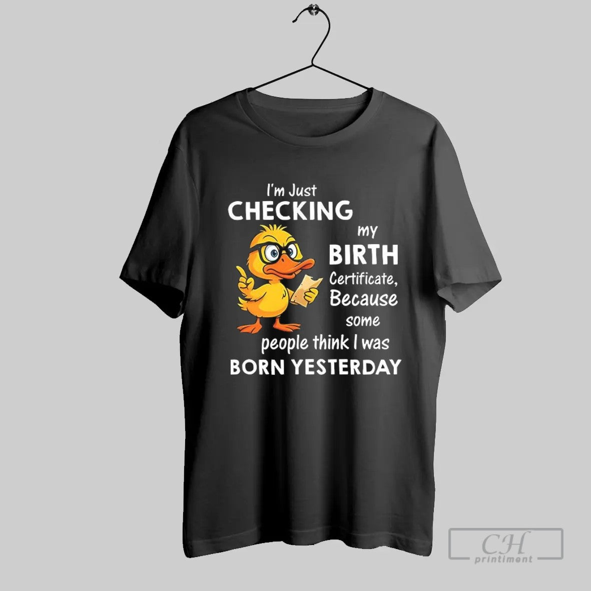 I_m Just Checking My Birth Certificate Because Some People Think I Was Born Yesterday Funny - T-Shirt, Sweatshirt, Hoodie