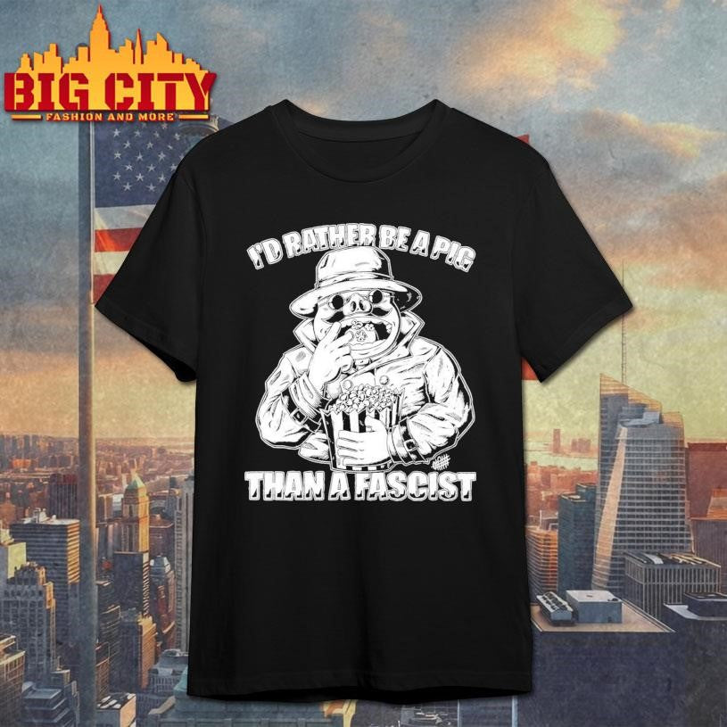 Id Rather Be A Pig Than A Fascist Shirt Unisex T-shirt, Sweatshirt, Hoodie, Long Sleeve Tee - T-Shirt, Sweatshirt, Hoodie