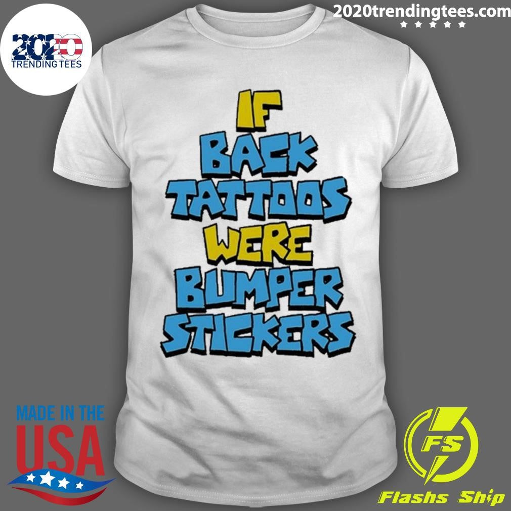 If Back Tattoos Were Bumper Stickers Shirt Unisex T-shirt, Sweatshirt, Hoodie, Long Sleeve Tee - T-Shirt, Sweatshirt, Hoodie