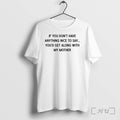 If You Dont Have Anything Nice To Say Youd Get Along With My Mother Tshirts Unisex T-shirt, Sweatshirt, Hoodie, Long Sleeve Tee - T-Shirt, Sweatshirt, Hoodie